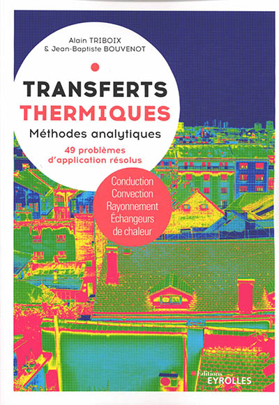 Transferts thermiques : conduction, convection, rayonnement, échangeurs de chaleur : méthodes analytiques avec 49 problèmes d'application résolus