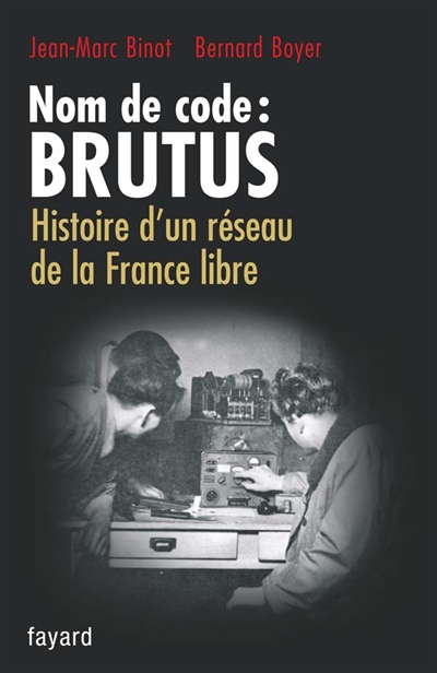 Nom de code, Brutus : histoire d'un réseau de la France libre