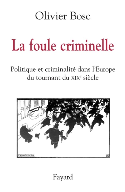 La foule criminelle : politique et criminalité dans l'Europe du tournant du XIXe siècle