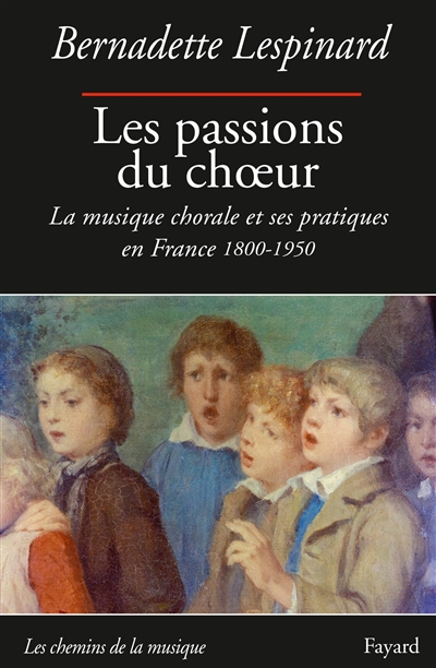 Les passions du choeur : la musique chorale et ses pratiques en France, 1800-1950
