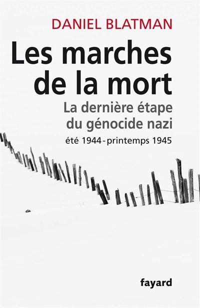 Les marches de la mort : la dernière étape du génocide nazi : été 1944-printemps 1945