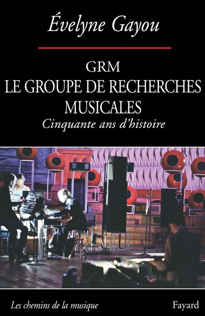 Le GRM, Groupe de recherches musicales : cinquante ans d'histoire