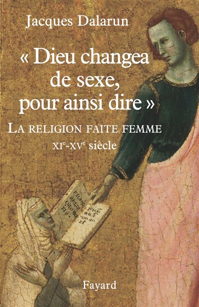 "Dieu changea de sexe, pour ainsi dire" : la religion faite femme, XIe-XVe siècle