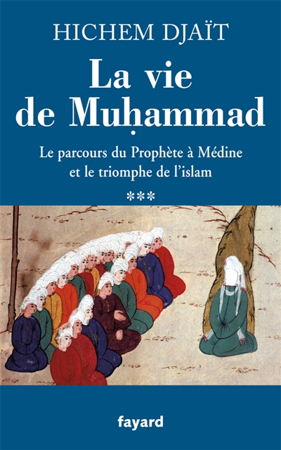 La vie de Muḥammad. 3 , Le parcours du Prophète à Médine et le triomphe de l'islam