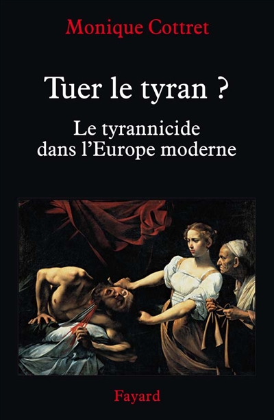 Tuer le tyran ? : le tyrannicide dans l'Europe moderne