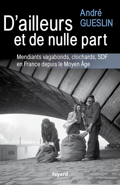 D'ailleurs et de nulle part : mendiants vagabonds, clochards, SDF en France depuis le Moyen âge