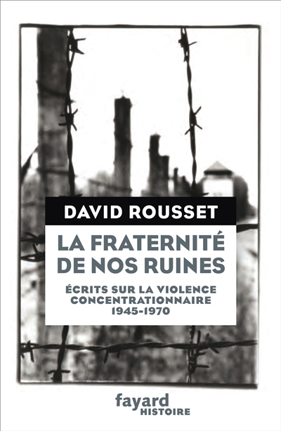 La fraternité de nos ruines : écrits sur la violence concentrationnaire, 1945-1970