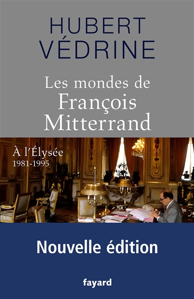 Les mondes de François Mitterrand : à l'Élysée, 1981-1995