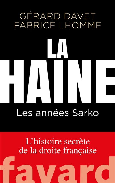L'histoire secrète de la droite française. Volume 1 , La haine : les années Sarko