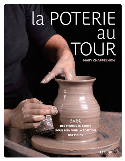 La poterie au tour : avec des photos en coupe pour bien voir la position des mains