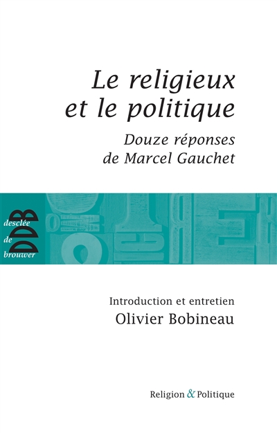 Le religieux et le politique Suivi de Douze réponses de Marcel Gauchet