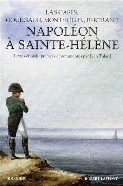 Napoléon à Sainte-Hélène : par les quatre évangélistes Las Cases, Montholon, Gourgaud, Bertrand