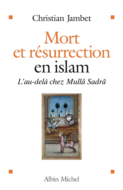 Mort et résurrection en islam : l'au-delà selon Mullâ Sadrâ