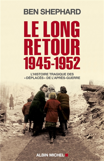 Le long retour, 1945-1952 : l'histoire tragique des déplacés de l'après-guerre