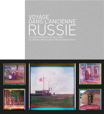 Voyage dans l'ancienne Russie : les photographies en couleurs de Sergueï Mikhaïlovitch Procoudine-Gorsky : exposition, Paris, Musée Zadkine, du 27 septembre 2013 au 30 mars 2014