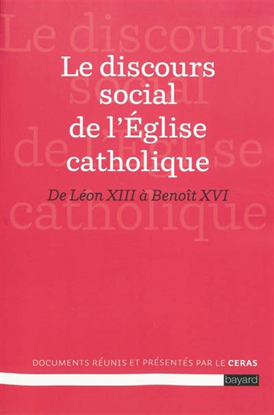 Le discours social de l'Église catholique : de Léon XIII à Benoît XVI : les grands textes de l'enseignement social de l'Église catholique...