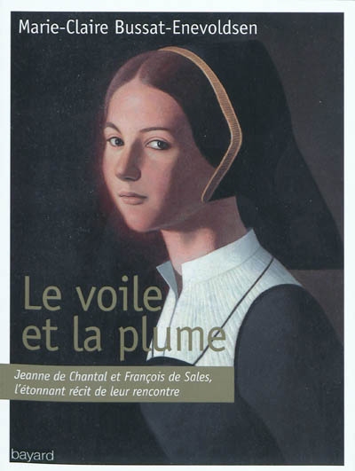 Le voile et la plume : Jeanne de Chantal, François de Sales