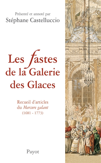 Les fastes de la galerie des Glaces : recueil d'articles du Mercure galant (1681-1773)