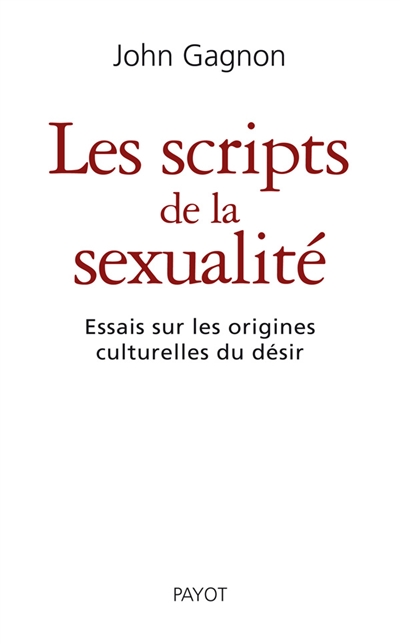 Les scripts de la sexualité : essais sur les origines culturelles du désir