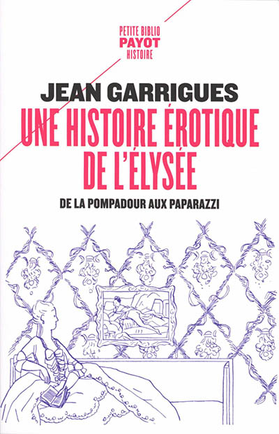 Une histoire érotique de l'Elysée : de la Pompadour aux paparazzi : Jean Garrigues