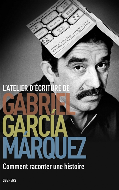 L'atelier d'écriture Gabriel García Márquez: : comment raconter une histoire