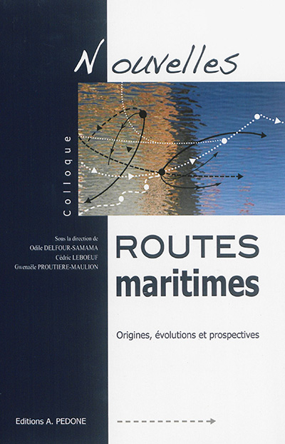 Nouvelles routes maritimes : origines, évolutions et prospectives : actes du colloque de Nantes