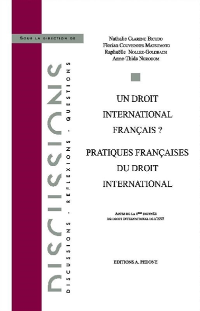 Un droit international français ? : pratiques françaises du droit international : actes de la 6ème Journée de droit international de l'ENS