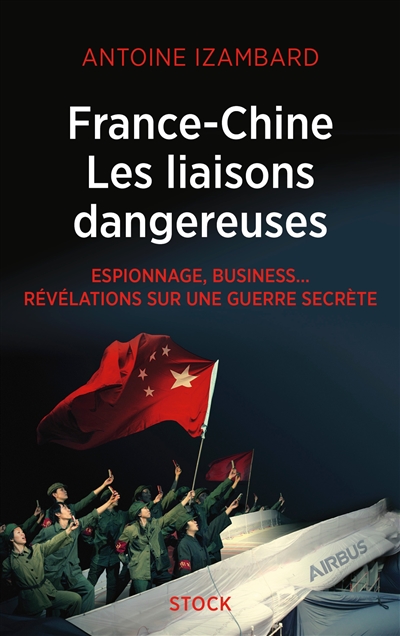 France-Chine, les liaisons dangereuses : espionnage, business, révélations sur une guerre secrète