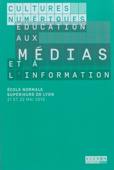 Cultures numériques, éducation aux médias et à l'information : Ecole normale supérieure de Lyon, 21 et 22 mai 2013