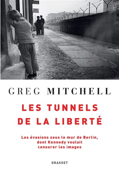 Les tunnels de la liberté : les évasions sous le mur de Berlin, dont Kennedy voulait censurer les images