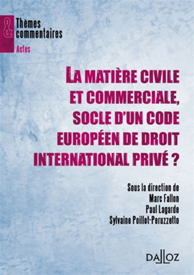 La matière civile et commerciale, socle d'un code européen de droit international privé ? : [actes du colloque organisé à Toulouse, le 17 octobre 2008]