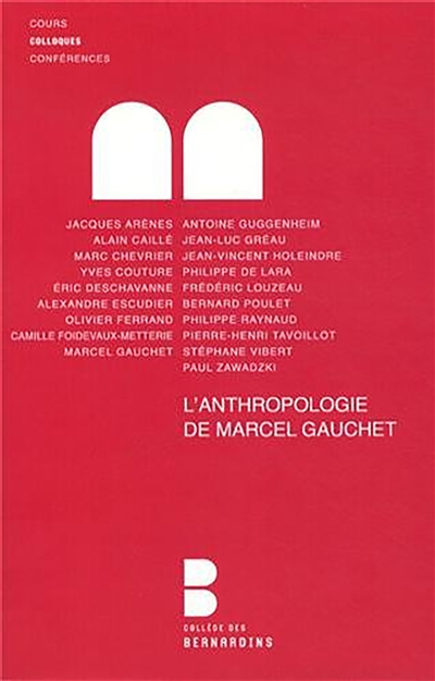 L'anthropologie de Marcel Gauchet : analyse et débats : colloque des 14 et 15 octobre 2011 au Collège des Bernardins