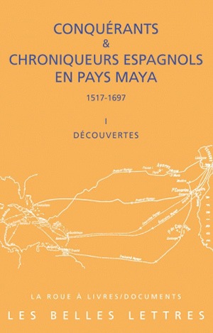 Conquérants et chroniqueurs espagnols en pays maya, 1517-1697. I , Découvertes