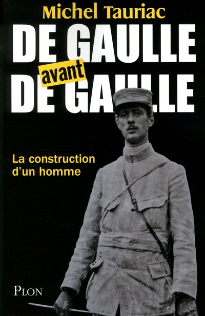 De Gaulle avant de Gaulle : la construction d'un homme