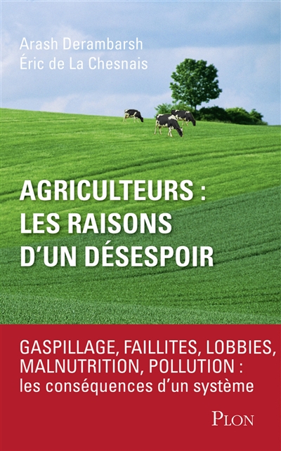 Agriculteurs : les raisons d'un désespoir : faillites, lobbies, malnutrition, pollution : les conséquences d'un sytème