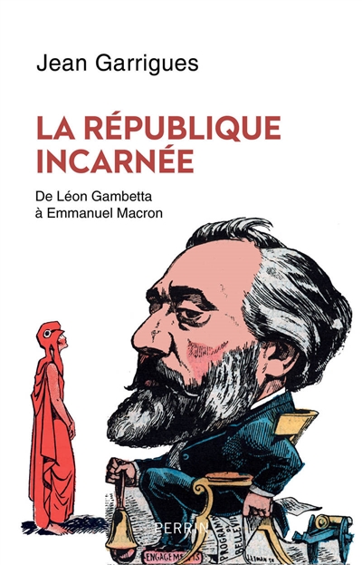 La République incarnée : de Léon Gambetta à Emmanuel Macron