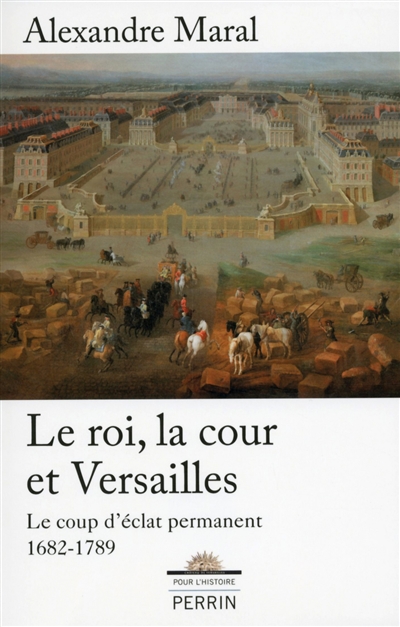 Le roi, la cour et Versailles : le coup d'éclat permanent, 1682-1789