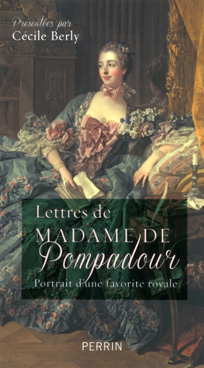 Lettres de Madame de Pompadour : portrait d'une favorite royale