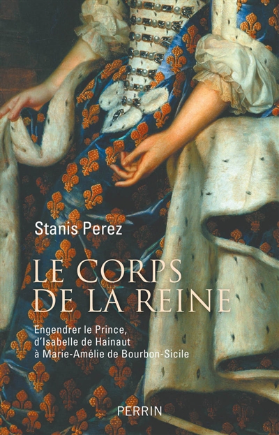 Le corps de la reine : engendrer le prince, d'Isabelle de Hainaut à Marie-Amélie de Bourbon-Sicile