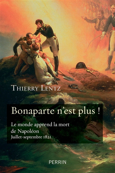 Bonaparte n'est plus ! : le monde apprend la mort de Napoléon, juillet-septembre 1821