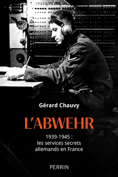 L'Abwehr : 1939-1945, les services secrets allemands en France