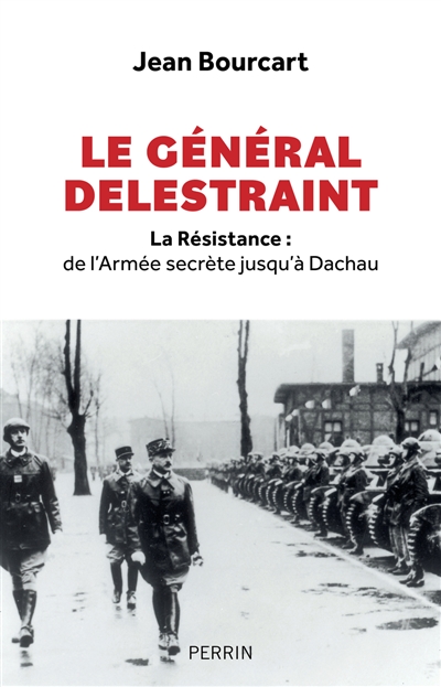 Le général Delestraint : la Résistance, de l'Armée secrète jusqu'à Dachau