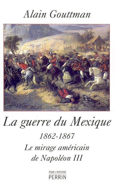 La guerre du Mexique : 1862-1867 : le mirage américain de Napoléon III