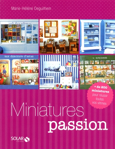 Miniatures passion : + de 200 miniatures pour réussir toutes vos vitrines