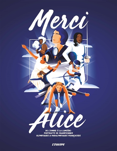 Merci Alice : de l'ombre à la lumière : portraits de championnes olympiques & paralympiques françaises
