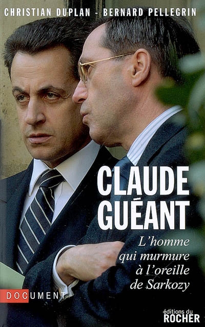Claude Guéant : l'homme qui murmure à l'oreille de Sarkozy