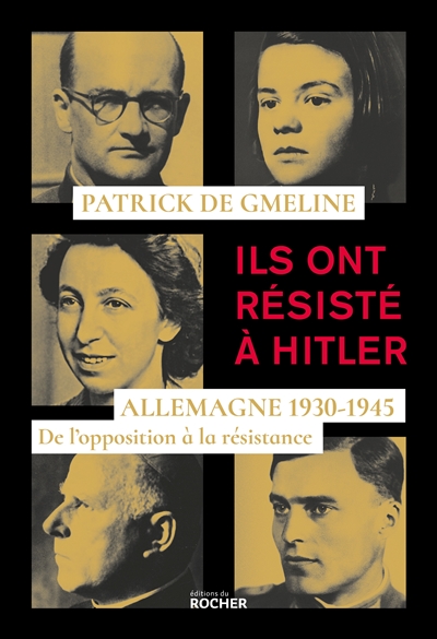 Ils ont résisté à Hitler : Allemagne, 1930-1945 : de l'opposition à la résistance