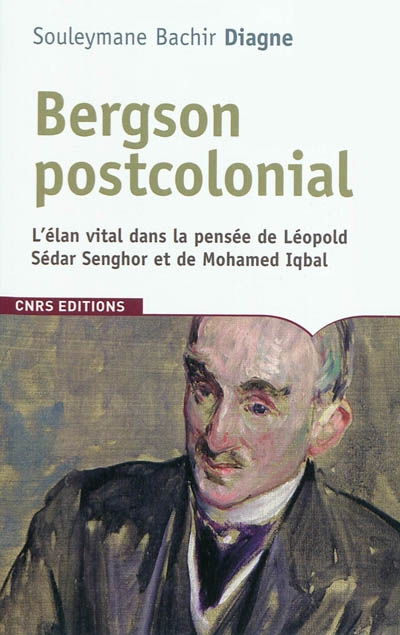 Bergson postcolonial : l'élan vital dans la pensée de Léopold Sédar Senghor et de Mohamed Iqbal