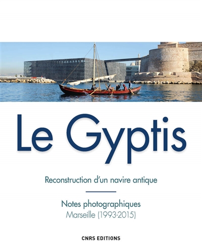 Le Gyptis : reconstruction d'un navire antique : notes photographiques, Marseille (1993-2015)