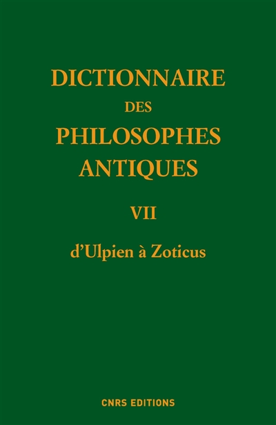 Dictionnaire des philosophes antiques. 7 , D'Ulpien à Zoticus : avec des compléments pour les tomes antérieurs